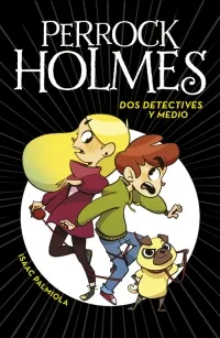 Portada del libro «Dos detectives y medio», volumen 1 de la saga Perrock Holmes, de Isaac Palmiola. Idioma Español, 112 páginas, editorial MONTENA, publicado en 2017.
