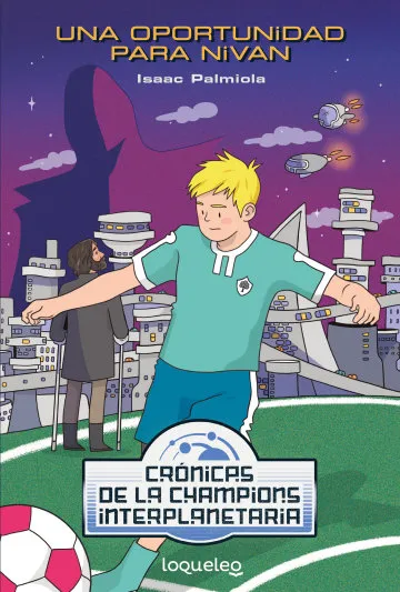 Portada del libro «Una oportunidad para Nivan», volumen 1 de la saga Crónicas de la Champions Interplanetaria, de Isaac Palmiola. Idioma Castellano, 288 páginas, editorial loqueleo, publicado en 2020.